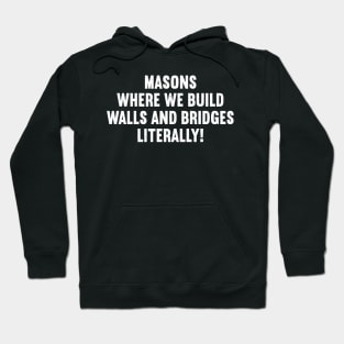 Masons Where We Build Walls and Bridges Literally! Hoodie